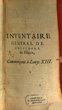 Inventaire General De L'Histoire De France : Depvis Pharamond iusques à présent. Illustré par la conference de l'Eglise & de l'Empire, 6. Commençant à Louys XIII.