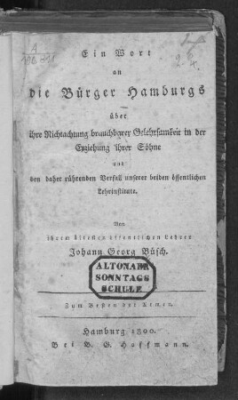 Ein Wort an die Bürger Hamburgs über ihre Nichtachtung brauchbarer Gelehrsamkeit in der Erziehung ihrer Söhne und den daher rührenden Verfall unserer beiden öffentlichen Lehrinstitute