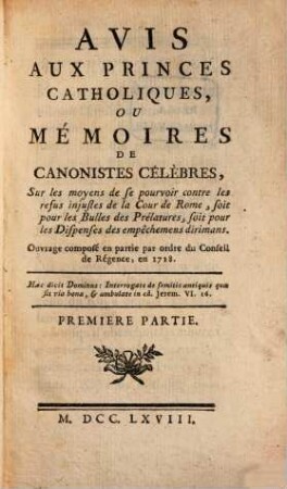 Avis Aux Princes Catholiques, Ou Mémoires De Canonistes Célébres : Sur les moyens de se pourvoir contre les refus injustes de la Cour de Rome, soit pour les Bulles des Prelatures, soit pour les Dispenses des empechemens dirimans, 1