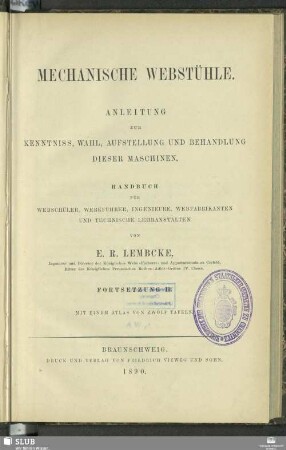 Forts. 2: Mechanische Webstühle : Anleitung zur Kenntniss, Wahl, Aufstellung und Behandlung dieser Maschinen; Handbuch für Webschüler, Werkführer, Ingenieure, Webfabrikanten und technische Lehranstalten