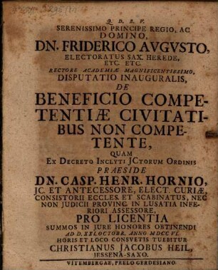 Serenissimo Principe Regio, Ac Domino, Dn. Friderico Avgvsto, Electoratus Sax. Herede, Etc. Etc. Rectore Academiæ Magnificentissimo, Disputatio Inauguralis, De Beneficio Competentiæ Civitatibus Non Competente