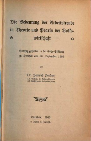 Die Bedeutung der Arbeitsfreude in Theorie und Praxis der Volkswirtschaft : Vortrag gehalten in der Gehe-Stiftung zu Dresden am 30. September 1905
