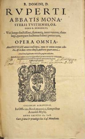 R. Domini, D. Ruperti, Abbatis Monasterii Tuitiensis, Ordinis D. Benedicti, Viri longe doctissimi, summique, inter veteres, theologi, quotquot hactenus haberi potuerunt, Opera Omnia : Ante CCCCLXX annos conscripta, nunc in unum corpus collecta, et in duos tomos divisa, auctiores quam antea, 1