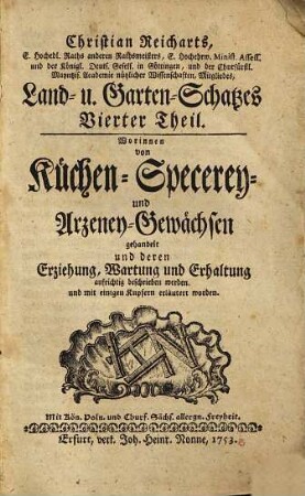 Christian Reicharts, E. Hochedl. Raths anderen Rathsmeisters, ... Land- u. Garten-Schatzes ... Theil, Vierter Theil. Worinnen von Küchen- Specerey- und Arzeney-Gewächsen gehandelt und deren Erziehung, Wartung und Erhaltung aufrichtig beschrieben werden