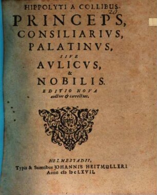 Hippolyti A Collibus Princeps, Consiliarivs, Palatinvs, Sive Avlicvs, & Nobilis