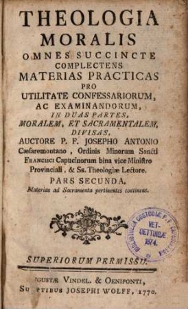 Theologia Moralis : Omnes Succincte Complectens Materias Practicas Pro Utilitate Confessariorum, Ac Examinandorum, In Duas Partes, Moralem, Et Sacramentalem, Divisas. 2, Materias ad Sacramenta pertinentes continens