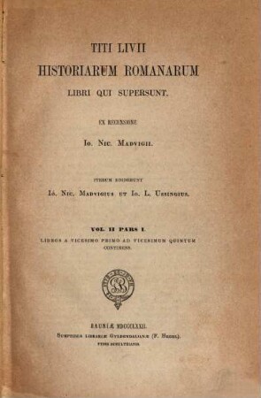 Titi Livii Historiarum Romanarum libri qui supersunt : Ex recensione Jo. Nic. Madvigii. Iterum eddenint Jo. Nic. Madvig et Jo. L. Ussingius. 2,1