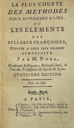 La plus courte des methodes pour apprendre à lire, ou les éléments des syllabes françoises, reduits a leur plus grande simplicité