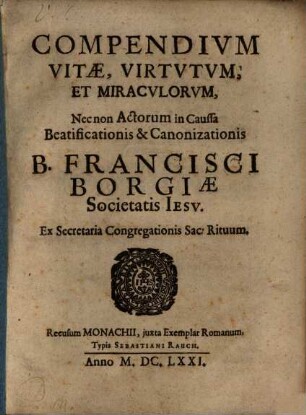 Compendium vitae, virtutum et miraculorum et canonizationis B. Francisci Borgiae