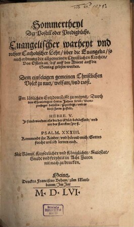 Sommertheyl Der Postill oder Predigbuchs, Euangelischer warheyt vnd rechter Catholischer Lehr, vber die Euangelia, so nach ordnung der allgemeinen Christlichen Kirchen, Von Ostern an, biß auff den Aduent auff die Sontag gelesen werden : Dem einfeltigen gemeinen Christlichen Volck zu nutz, ...