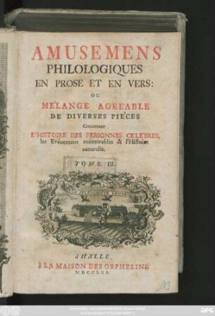 T. 3: Amusemens Philologiques; Ou Mélange Agréable De Diverses Pièces, Concernant L'Histoire Des Personnes Célèbres, les Evènemens mémorables, les Usages & les Monumens des anciens, la Morale, la Mythologie, & l'Histoire Naturelle