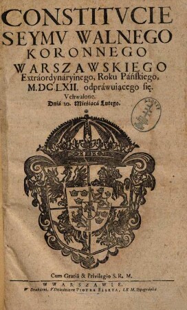 Constitucie Seymu Walnego Koronnego Warszawskiego Extráordynáryinego, Roku Páńskiego, MDCLXII odprawuiącego się : uchwalone dniá 20. Mieśiącá Lutego