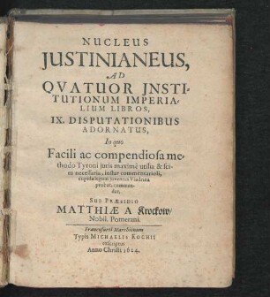 Nucleus Iustinianeus, Ad Quatuor Institutionum Imperialium Libros, IX. Disputationibus Adornatus