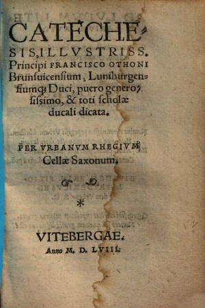 Catechesis illustriss : principi Francisco Othoni Brunsuicensium, Luniburgensiumque duci, puero generosissimo, & toti scholae ducali dicata