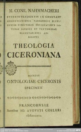 M. Conr. Nahmmacheri Superintendentis In Comitatu Hohnsteiniensi Paedagogii Ilfeldensis ... Theologia Ciceroniana : Accedit Ontologiae Ciceronis Specimen