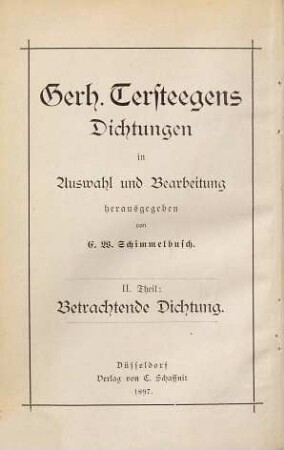 Gerh. Tersteegens Dichtungen in Auswahl und Bearbeitung zur Feier seines 200. Geburtstages - 25. November 1897 - hrsg. von E. W. Schimmelbusch, 2