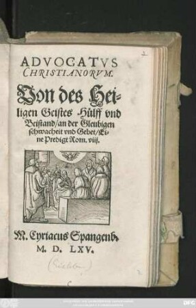 ADVOCATVS || CHRISTIANORVM.|| Von des Hei=||ligen Geistes Hülff vnd || Beistand/ an der Gleubigen || schwacheit vnd Gebet/ Ei=||ne Predigt Rom. viij.|| M. Cyriacus Spangenb.||