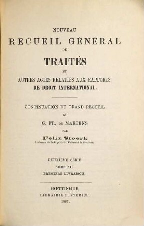 Nouveau recueil général de traités et autres actes relatifs aux rapports de droit international : continuation du grand recueil de G. Fr. de Martens. 2. Sér., 12. 1887