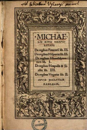 Michaelis Ritii de regibus Francorum lib. III, de regibus Hispaniae lib. III, de regibus Hierosolymorum lib. I, de regibus Neapolis et Siciliae lib. IIII, de regibus Ungariae lib. II