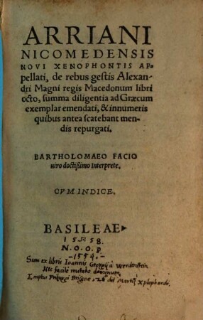 Arriani Nicomedensis Novi Xenophontis Appellati, de rebus gestis Alexandri Magni regis Macedonum libri octo, : summa diligentia ad Graecum exemplar emendati, & innumeris ... mendis repurgati