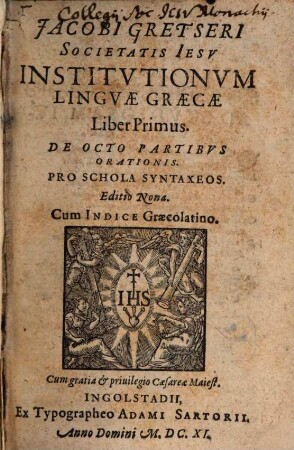 Jacobi Gretseri Societatis Jesu Institutionum Linguae Graecae Liber .... 1, De Octo Partibus Orationis : Pro Schola Syntaxeos