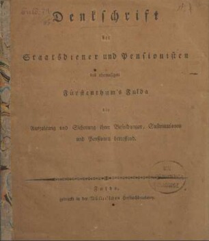 Denkschrift der Staatsdiener und Pensionisten des ehemaligen Fürstenthum's Fulda die Auszahlung und Sicherung ihrer Besoldungen, Sustentationen und Pensionen betreffend
