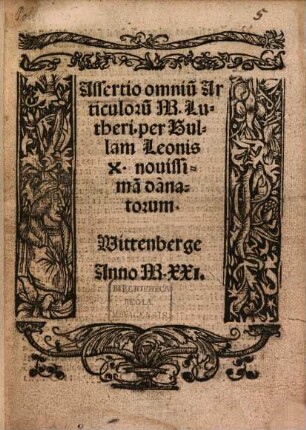 Assertio omniu[m] Articuloru[m] M. Lutheri per Bullam Leonis X. novissima[m] nouissima da[m]natorum : Wittenberge Anno MXXI