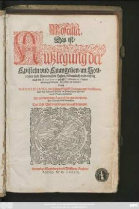 Postilla.|| Das ist/|| Auszlegung der || Episteln vnd Euangelien/ an Son=||tagen vnd fürnemesten Festen/ ordentlich vnd richtig || nach der RHETORICA gefasset: Neben einer kurtzen || erklerung des Textes. Geprediget zu Rostogk/|| Durch || SIMONEM PAVLI, der heiligen Schrifft Doctorem vnd Professorem,|| Vnd des Rostogker Kraises im Hertzogthumb Mekeln=||burgk Superintendentem.|| Jtzt auffs newe vom Autore ... vberse=||hen/ Corrigiret vnd vormehret.|| Das Erste Theil/ vom Aduent/ bis auff Trinitatis.||