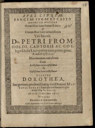 Aves cypriae sanctae ivgae et casto amori in nvptias ornatissimi inter literatissimos ... viri-iuuensi Dn. Petri Fromholdi ... sponsi ... cum ... virgine Dorothea, ... viri Domini Mavritii Zineri ... filia sponsa ...