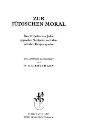 Zur jüdischen Moral : das Verhalten von Juden gegenüber Nichtjuden nach dem jüdischen Religionsgesetz / quellenmäßig dargest. von A. Liebermann
