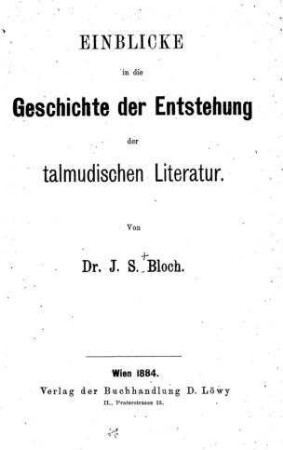 Einblicke in die Geschichte und Entstehung der talmudischen Literatur / von J. S. Bloch