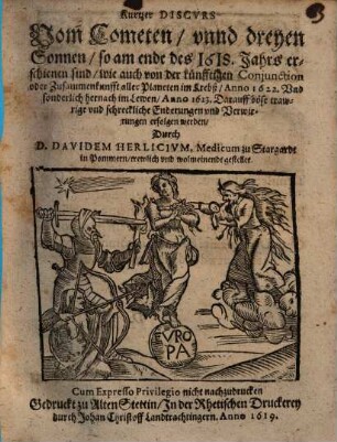 Kurtzer Discurs vom Cometen, unnd dreyen Sonnen, so am Ende des 1618. Jahrs erschienen sind, wie auch von der künfftigen Conjunction oder Zusammenkunfft aller Planeten im Krebß, Anno 1622, und sonderlich hernach im Lewen, Anno 1623 : darauff böse trawrige u. schreckl. Enderungen u. Verwirrungen erfolgen werden