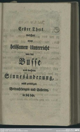 Erster Theil welcher einen heilsamen Unterricht von der Busse und wahren Sinnesänderung ... in sich faßt