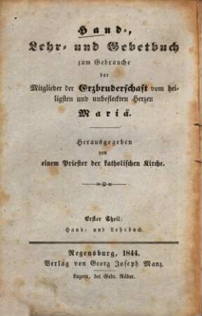 Hand-, Lehr- und Gebetbuch zum Gebrauche der Mitglieder der Erzbruderschaft vom heiligsten und unbefleckten Herzen Mariä, 1. Hand- und Lehrbuch