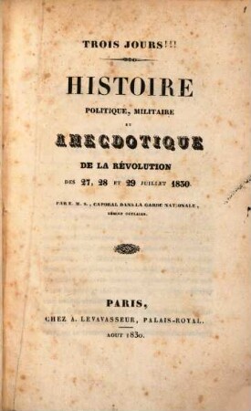 Trois Jours! - Histoire politique, militaire et anecdotiques de la révolution des 27, 28 et 29 Juillet 1830