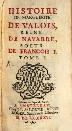 Histoire De Marguerite De Valois, Reine De Navarre, Soeur De Francois I., Tome 1.