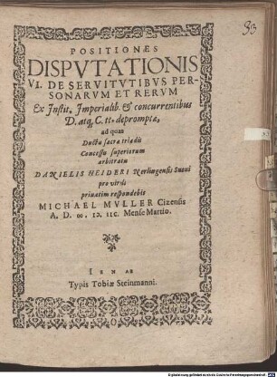 Positiones disputationis VI. de servitutibus personarum et rerum : Ex Instit. Imperialib. et concurrentibus D. atque C. H. depromptae