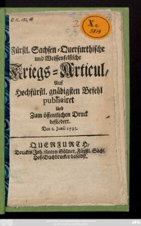 Fürstl. Sachsen-Querfurthische und Weissenfelsische Kriegs-Articul : auf Hochfürstl. gnädigsten Befehl publiciret Und Zum öffentlichen Druck befördert ; Den 2. Junii 1735.