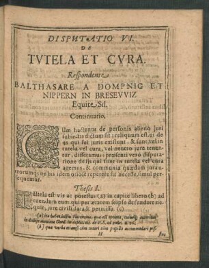 Disputatio VI. De Tutela Et Cura. Respondente Balthasare A Dompnig Et Nippern In Bresewiz Equite Sil.