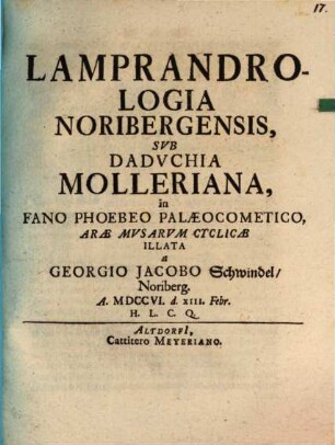 Lamprandrologia Noribergensis, Sub Daduchia Molleriana, in Fano Phoebo Palaeocometico, Arae Musarum Cyclicae Illata : A. MDCCVI. d. XIII. Febr.
