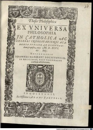Theses philosophicae ex universa philosophia : In catholica ac celebri Ingolstadiensi academia publice ad disputandum propositae, anno MDXCVI die 8. Julij