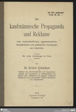 Die kaufmännische Propaganda und Reklame vom wissenschaftlichen, organisatorischen, künstlerischen und praktischen Standpunkt aus betrachtet