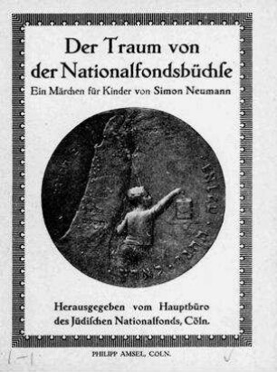 Der Traum von der Nationalfondsbüchse : ein Märchen f. Kinder / von Simon Neumann. Hrsg. vom Hauptbüro d. Jüd. Nationalfonds, Cöln