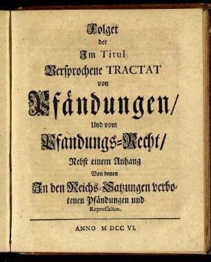 Tractat von Pfändungen, Und vom Pfandungs-Recht : Nebst einem Anhang Von denen In den Reichs-Satzungen verbotenen Pfändungen und Repressalien.