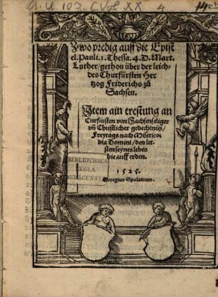 Zwo predigt auff die Epistel. S. Pauli. I. Tessa. 4. D. Mart. Luther : gethon über der leich[e] des Churfürsten Hertzog Friderichs zu Sachsen