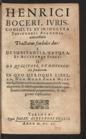 Henrici Boceri ... Tractatus feudales duo : I. De Substantia, Natura, Et Accidente Feudi: II. De Qvalitate, Et Differentia feudorum; In Qvo Utroque Libello, Non Modò Ambae Materiae sigillatim nervosè declarantur; sed & vari[a]e, elegantes, & usu frequentes juris feudalis quaestiones commodè proponuntur, & diligenter explicantur