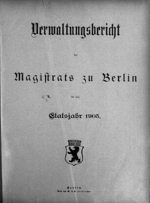 1905: Verwaltungs-Bericht des Magistrats zu Berlin : für die Rechnungsjahre ...