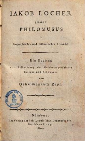 Iakob Locher genannt Philomusus in biographisch- und litterarischer Hinsicht : Eyn Beytrag zur Erläuterung der Gelehrtengeschichte Baierns und Schwabens