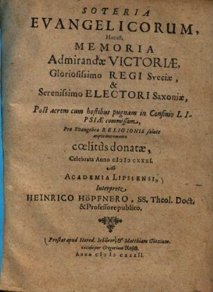 Soteria evangelicorum, hoc est memoria admirandae victoriae, gloriosissimo regi Sueciae et serenissimo electori Saxoniae, post acrem cum hostibus pugnam in Confinio Lipsiae commissam, pro evangelicae religionis salute atque incremento coelitus donatae