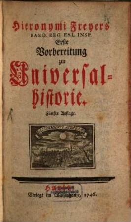 Hieronymi Freyers Paed. Reg. Hal. Insp. Erste Vorbereitung zur Universalhistorie